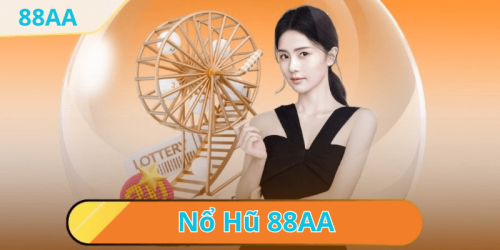 Nổ hũ đổi thưởng tại nhà cái 88AA - Trải nghiệm thú vị và lợi nhuận không tưởng